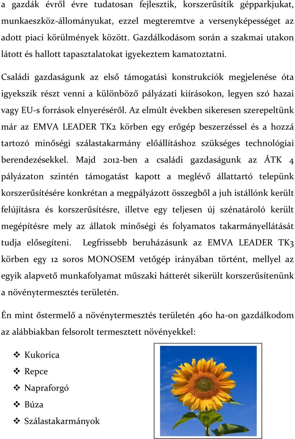 Családi gazdaságunk az első támogatási konstrukciók megjelenése óta igyekszik részt venni a különböző pályázati kiírásokon, legyen szó hazai vagy EU s források elnyeréséről.