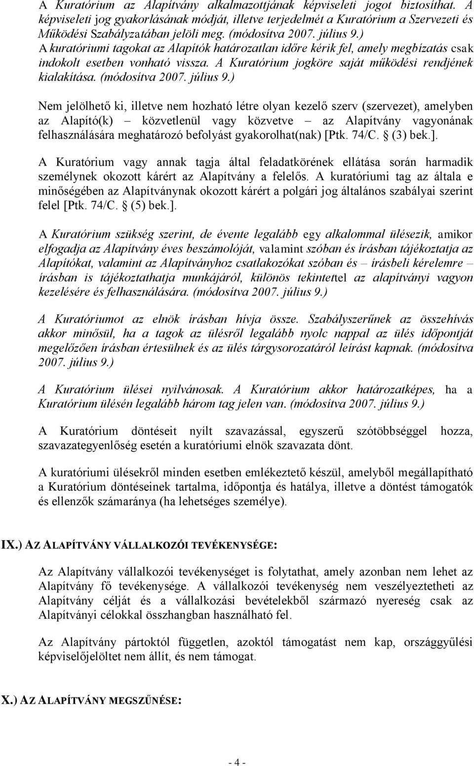 Nem jelölhető ki, illetve nem hozható létre olyan kezelő szerv (szervezet), amelyben az Alapító(k) közvetlenül vagy közvetve az Alapítvány vagyonának felhasználására meghatározó befolyást