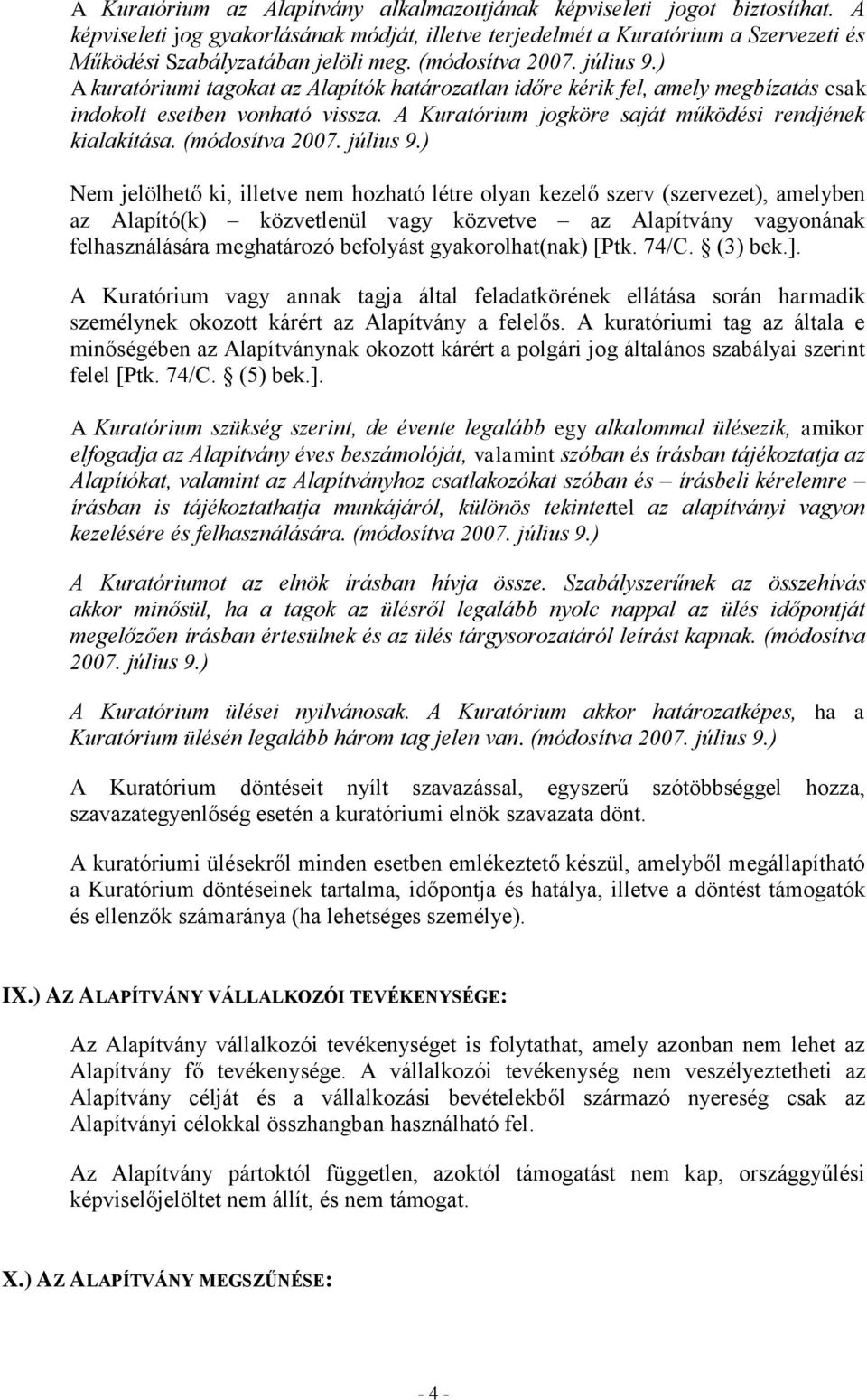 Nem jelölhető ki, illetve nem hozható létre olyan kezelő szerv (szervezet), amelyben az Alapító(k) közvetlenül vagy közvetve az Alapítvány vagyonának felhasználására meghatározó befolyást