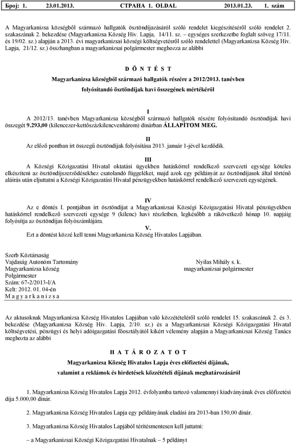 tanévben folyósítandó ösztöndíjak havi összegének mértékérıl I A 2012/13. tanévben bıl származó hallgatók részére folyósítandó ösztöndíjak havi összegét 9.