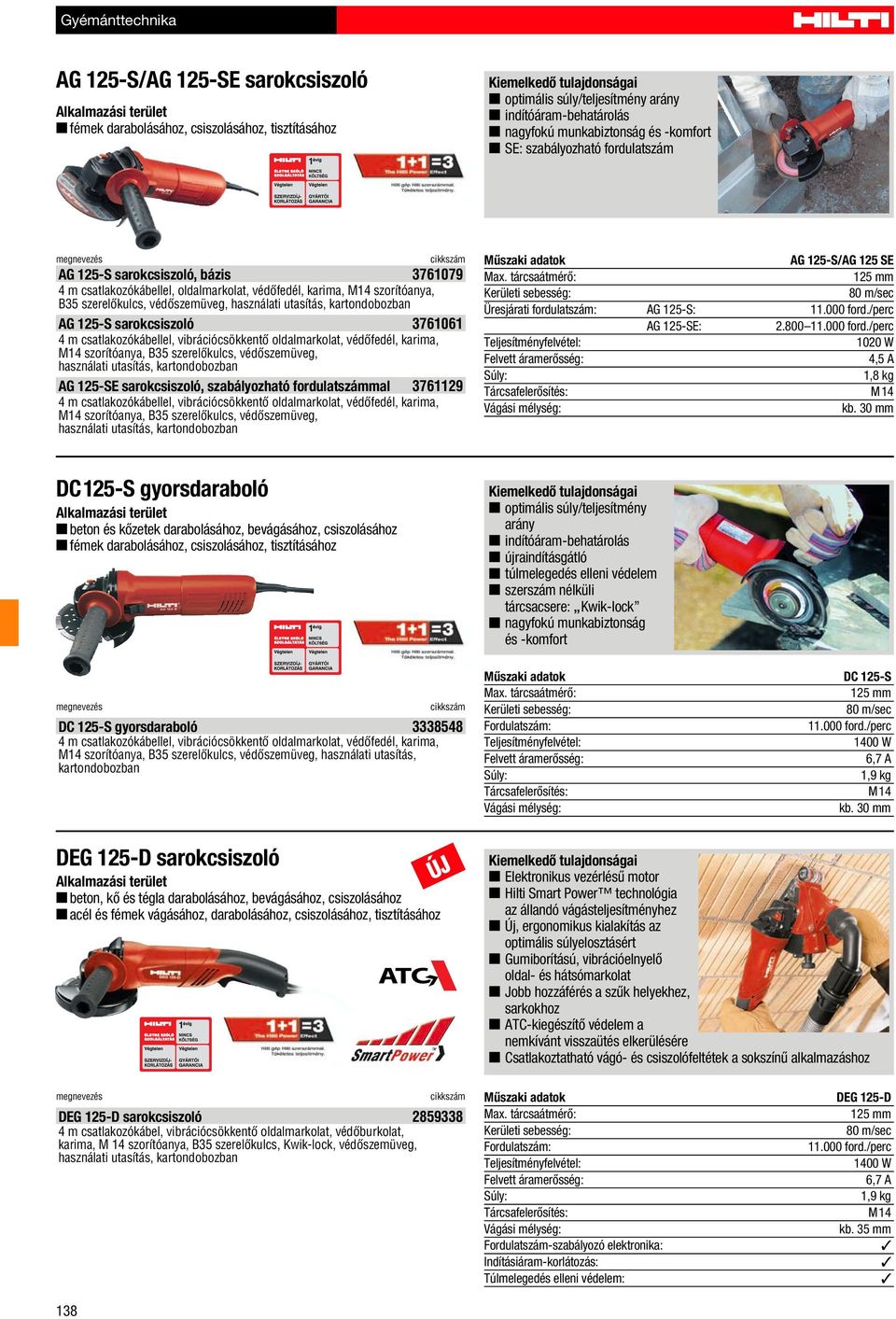 szabályozható fordulatszámmal 3761129 szorítóanya, B35 szerelôkulcs, védôszemüveg, AG 125-S/AG 125 SE 125 mm Üresjárati fordulatszám: AG 125-S: 11.000 ford./perc AG 125-SE: 2.800 11.000 ford./perc 1020 W 4,5 A 1,8 kg kb.