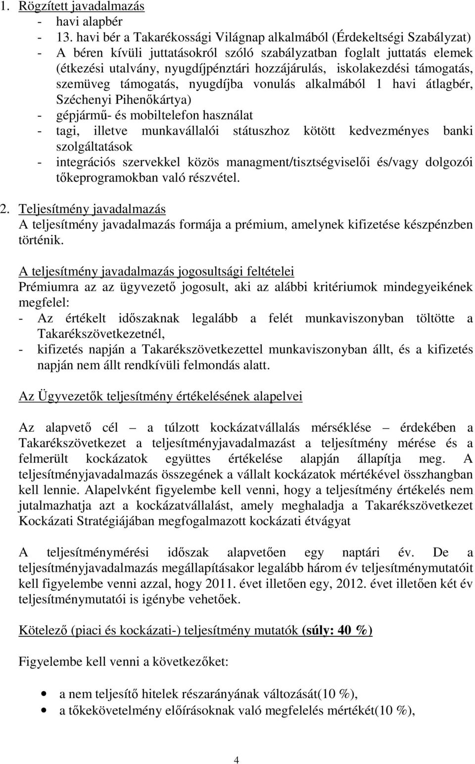 iskolakezdési támogatás, szemüveg támogatás, nyugdíjba vonulás alkalmából 1 havi átlagbér, Széchenyi Pihenőkártya) - gépjármű- és mobiltelefon használat - tagi, illetve munkavállalói státuszhoz