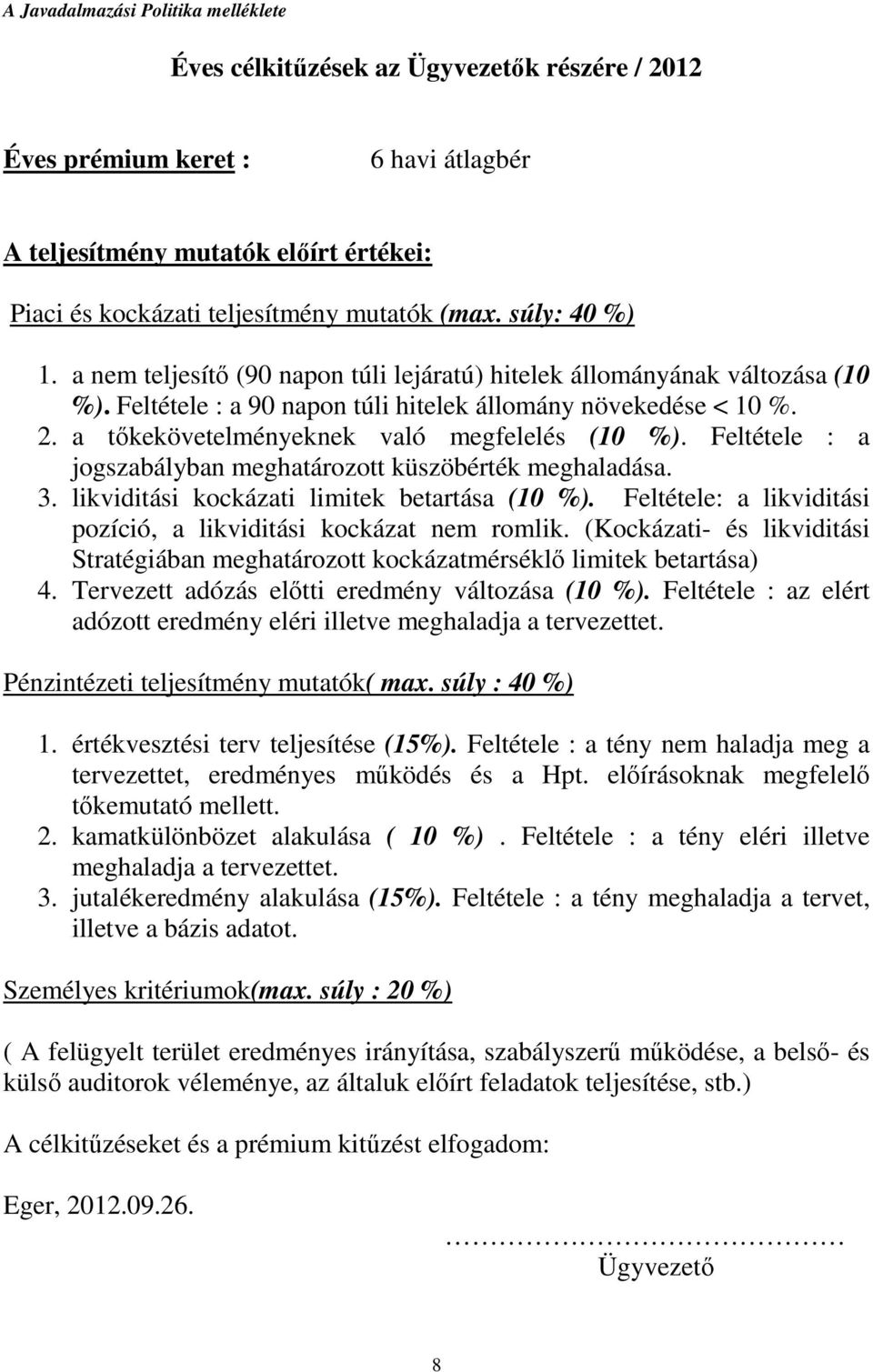 a tőkekövetelményeknek való megfelelés (10 %). Feltétele : a jogszabályban meghatározott küszöbérték meghaladása. 3. likviditási kockázati limitek betartása (10 %).