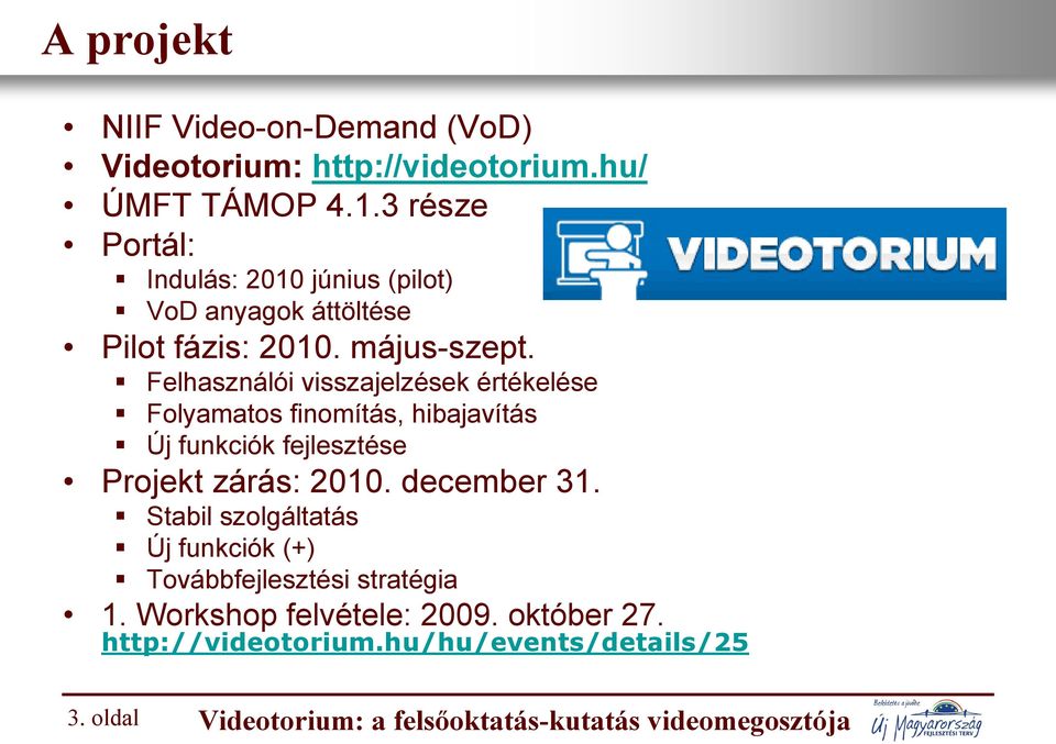 Felhasználói visszajelzések értékelése Folyamatos finomítás, hibajavítás Új funkciók fejlesztése Projekt zárás: 2010. december 31.