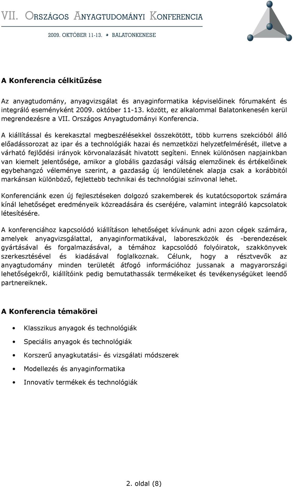 A kiállítással és kerekasztal megbeszélésekkel összekötött, több kurrens szekcióból álló elıadássorozat az ipar és a technológiák hazai és nemzetközi helyzetfelmérését, illetve a várható fejlıdési