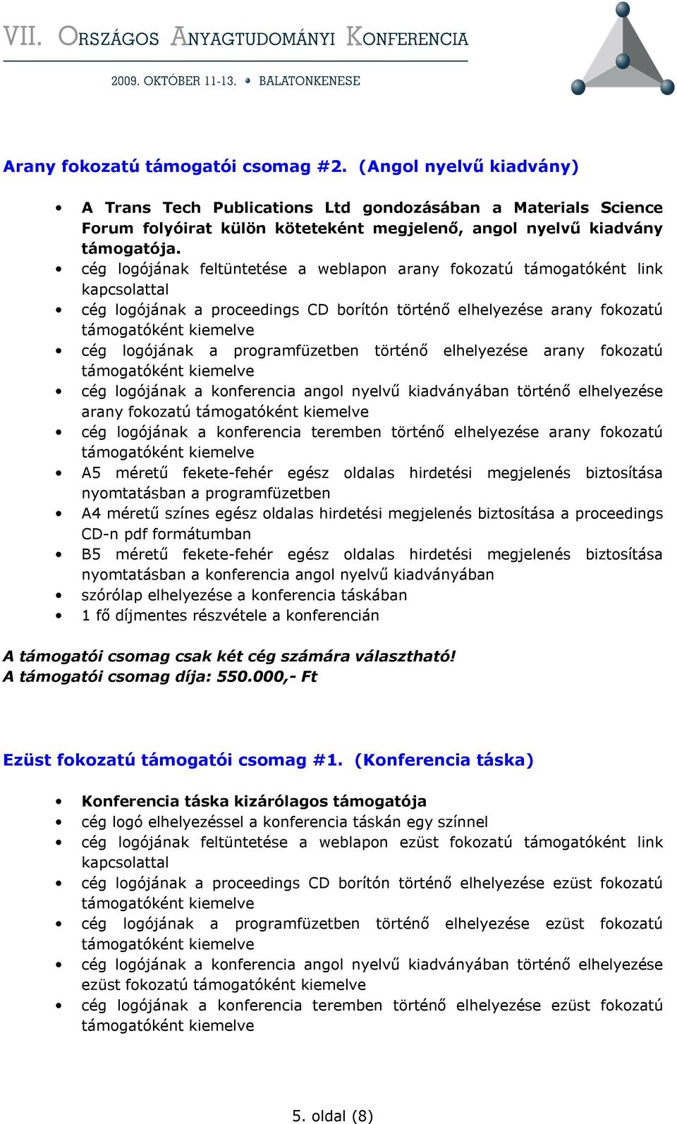 arany fokozatú arany fokozatú cég logójának a konferencia teremben történı elhelyezése arany fokozatú A5 mérető fekete-fehér egész oldalas hirdetési megjelenés biztosítása nyomtatásban a