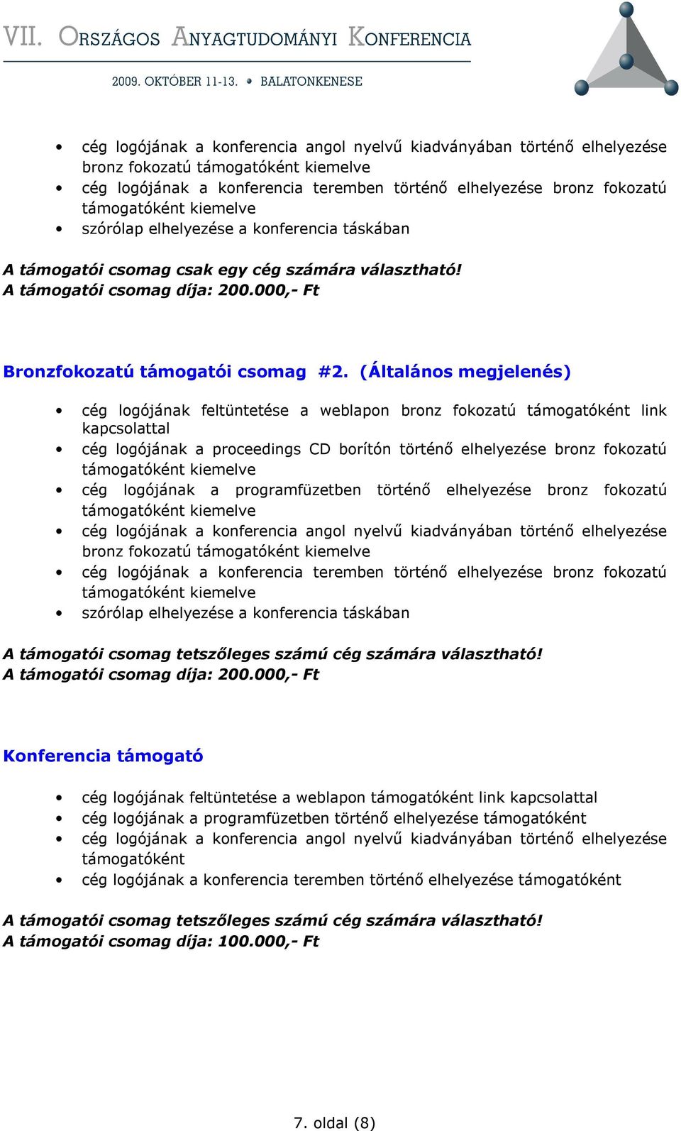 (Általános megjelenés) cég logójának feltüntetése a weblapon bronz fokozatú támogatóként link cég logójának a proceedings CD borítón történı elhelyezése bronz fokozatú cég logójának a programfüzetben