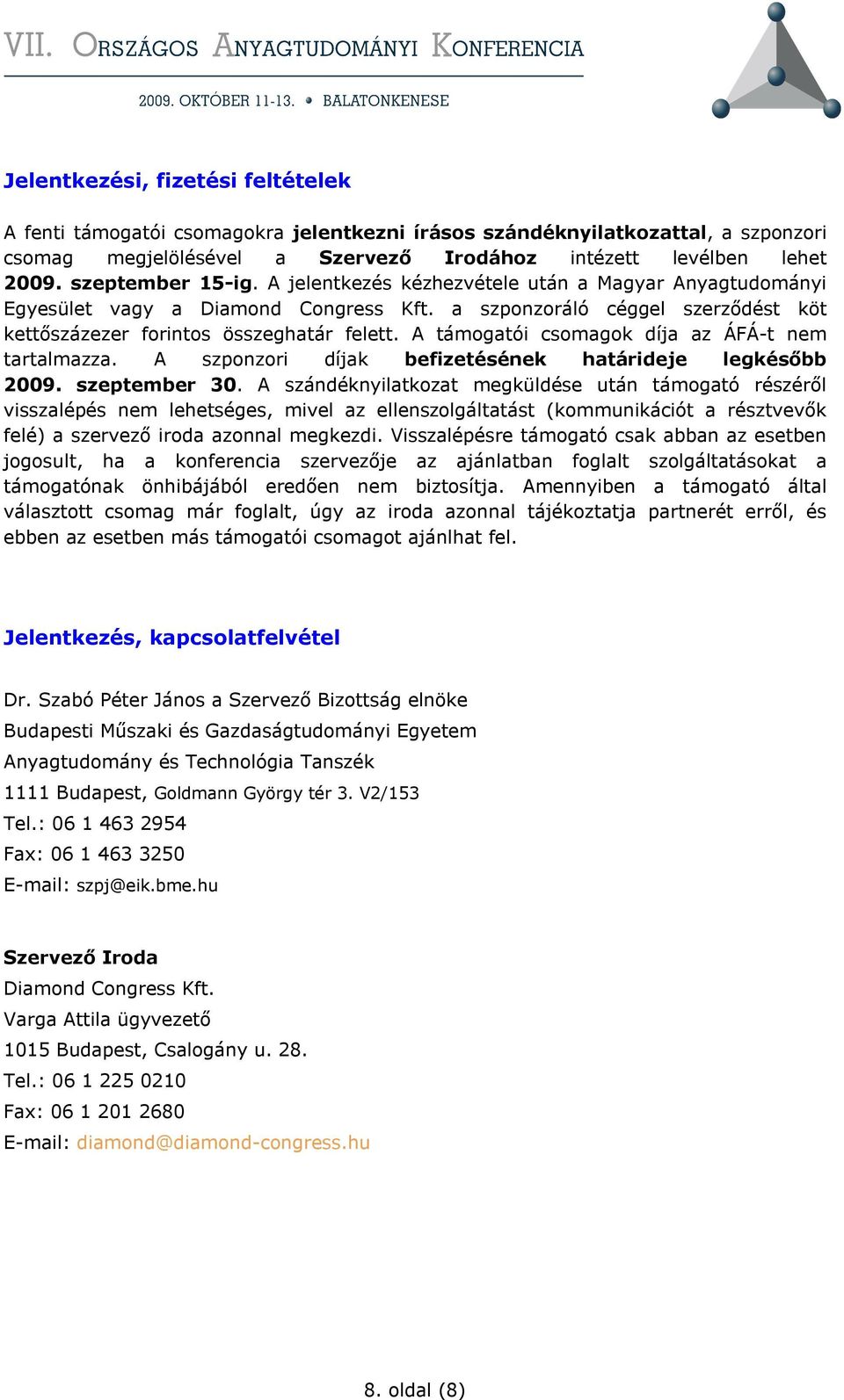 A támogatói csomagok díja az ÁFÁ-t nem tartalmazza. A szponzori díjak befizetésének határideje legkésıbb 2009. szeptember 30.