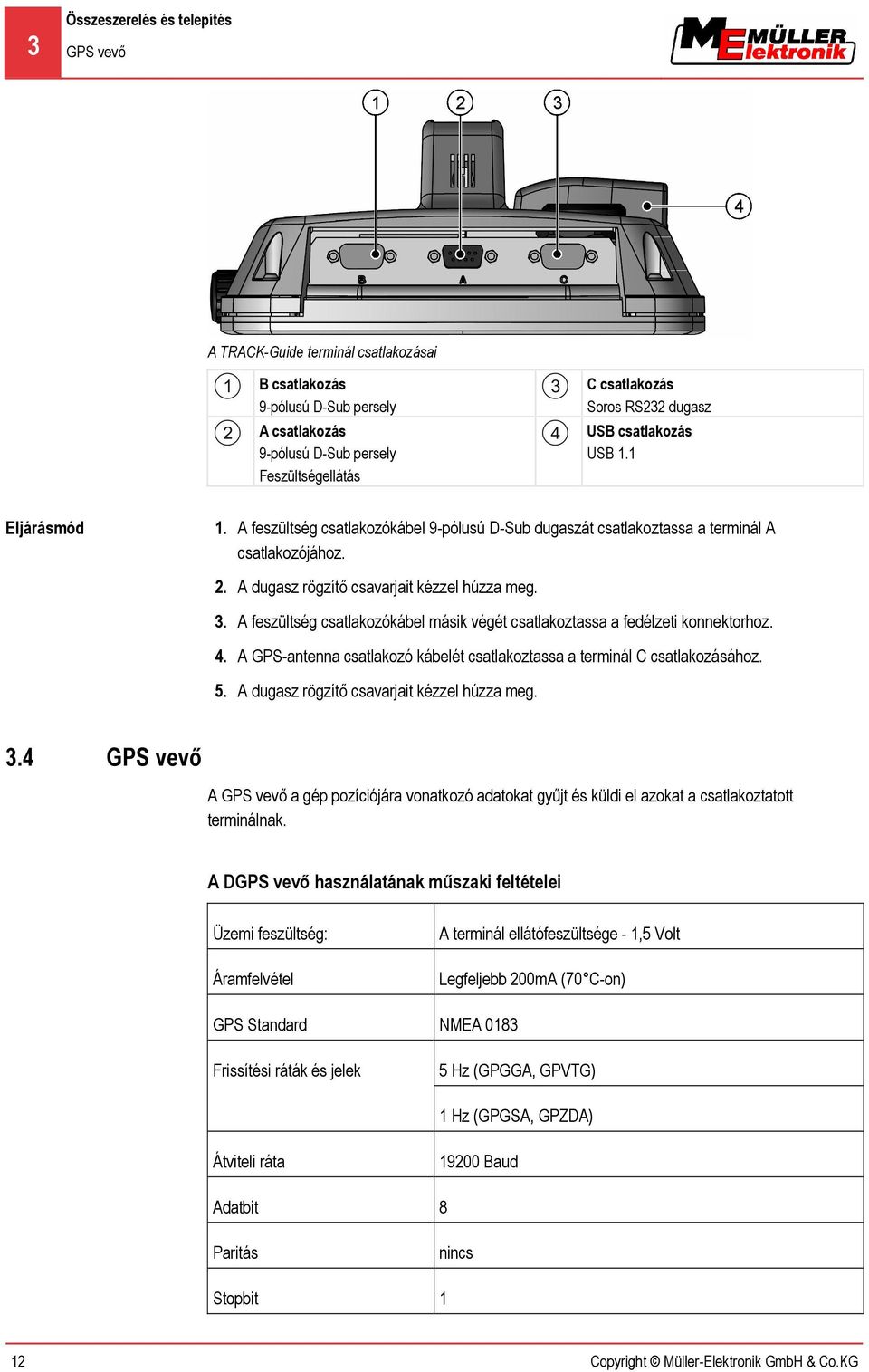 A feszültség csatlakozókábel másik végét csatlakoztassa a fedélzeti konnektorhoz. 4. A GPS-antenna csatlakozó kábelét csatlakoztassa a terminál C csatlakozásához. 5.