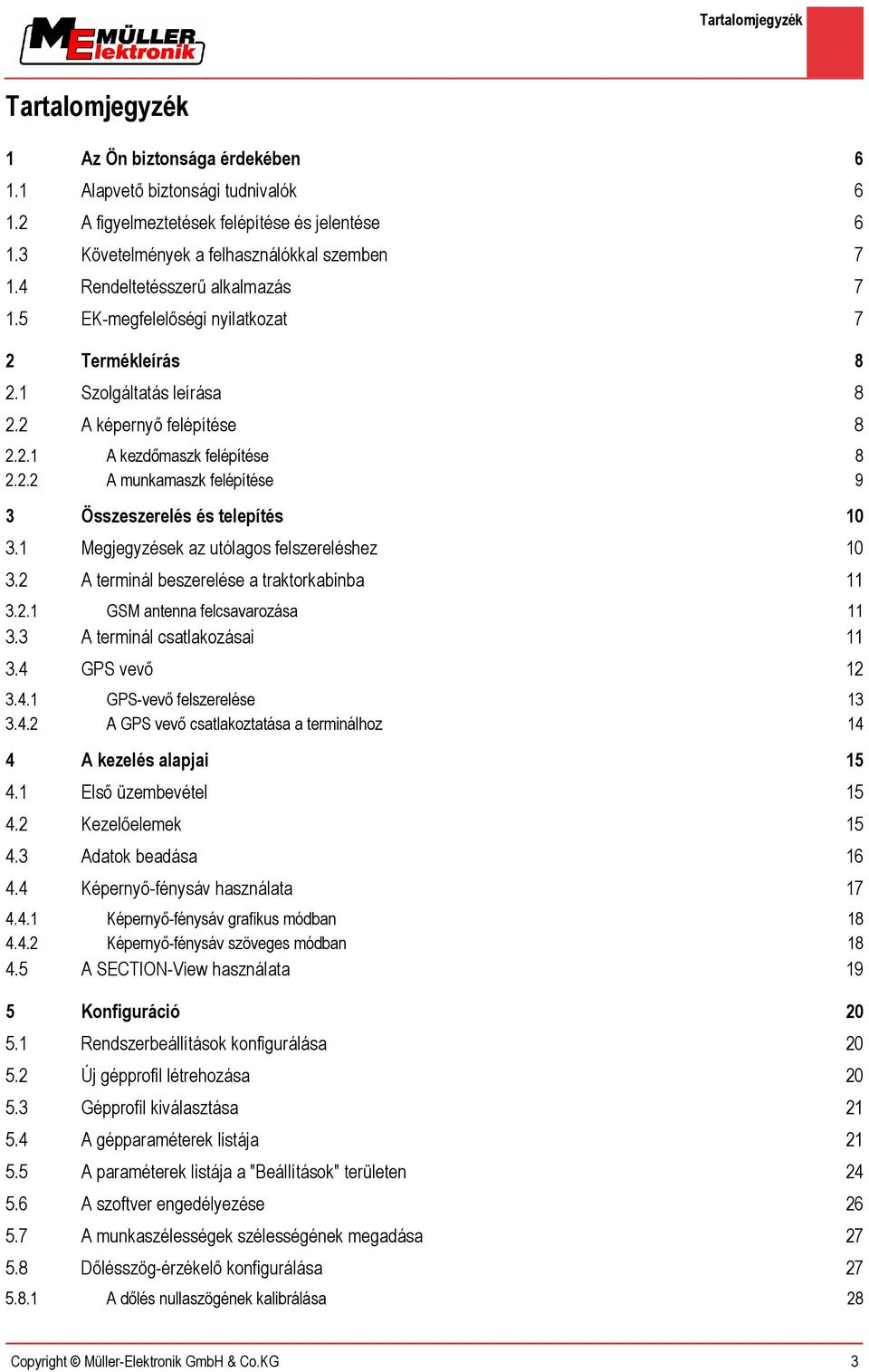 2.2 A munkamaszk felépítése 39 3 Összeszerelés és telepítés 310 3.1 Megjegyzések az utólagos felszereléshez 310 3.2 A terminál beszerelése a traktorkabinba 311 3.2.1 GSM antenna felcsavarozása 311 3.