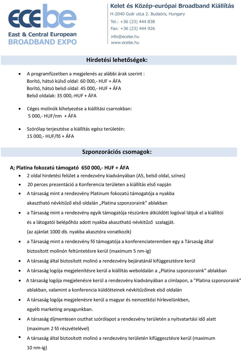 támogató 650 000,- HUF + ÁFA 2 oldal hirdetési felület a rendezvény kiadványában (A5, belső oldal, színes) 20 perces prezentáció a Konferencia területen a kiállítás első napján A társaság mint a