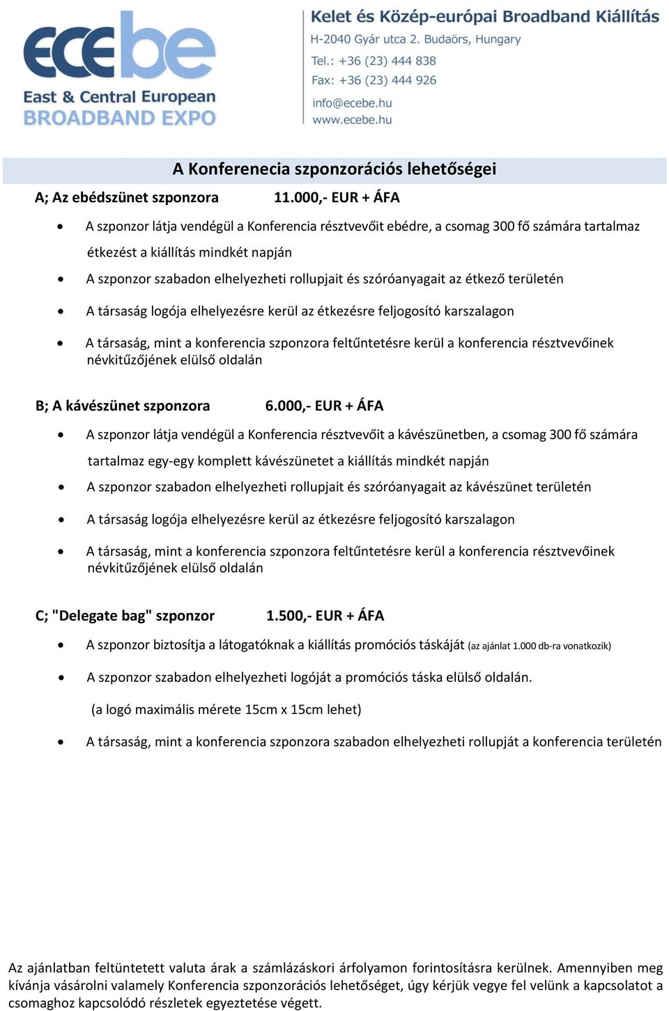 szóróanyagait az étkező területén A társaság logója elhelyezésre kerül az étkezésre feljogosító karszalagon A társaság, mint a konferencia szponzora feltűntetésre kerül a konferencia résztvevőinek