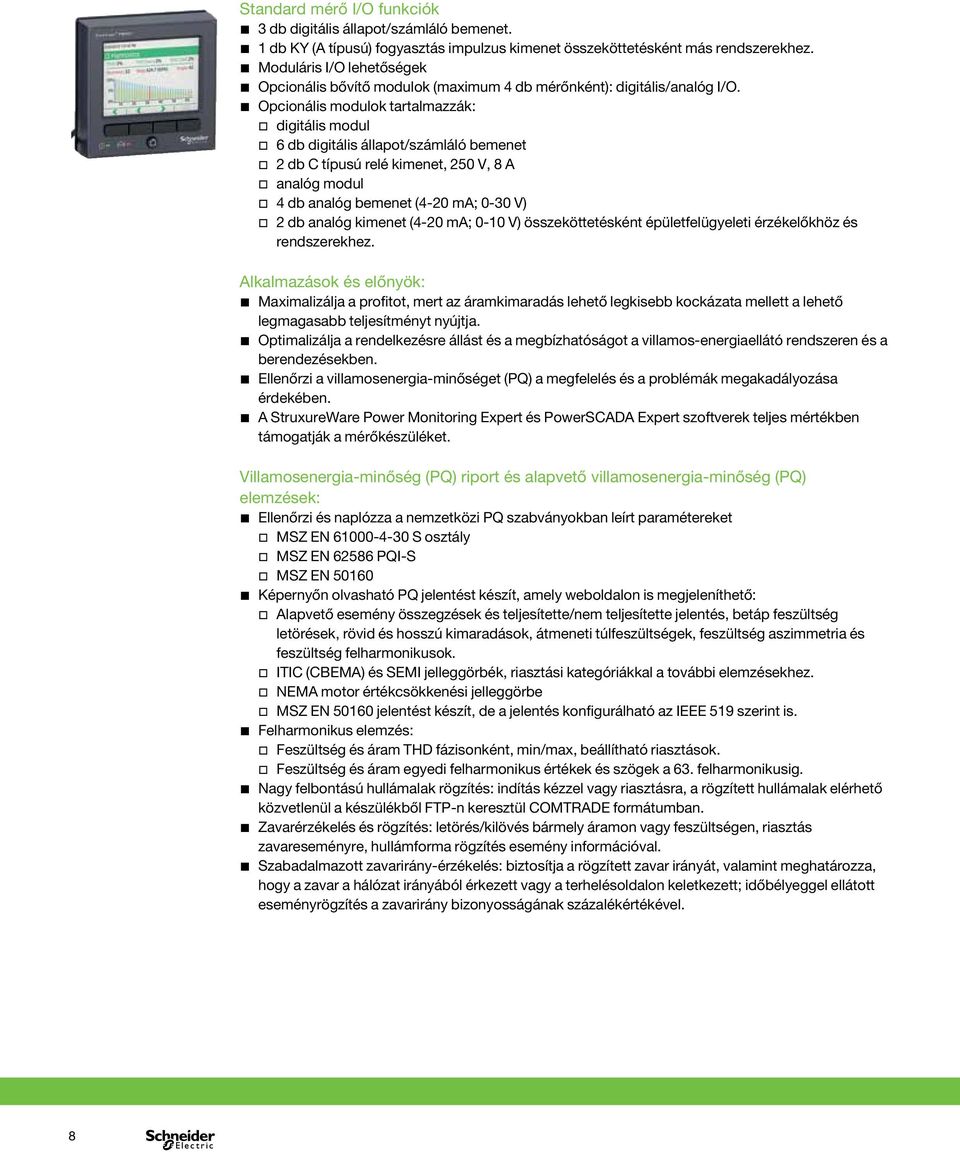Opcionális modulok tartalmazzák: digitális modul 6 d digitális állapot/számláló emenet 2 d C típusú relé kimenet, 250 V, 8 A analóg modul 4 d analóg emenet (4-20 ma; 0-30 V) 2 d analóg kimenet (4-20