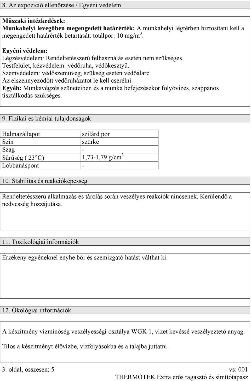 Az elszennyeződött védőruházatot le kell cserélni. Egyéb: Munkavégzés szüneteiben és a munka befejezésekor folyóvizes, szappanos tisztálkodás szükséges. 9.