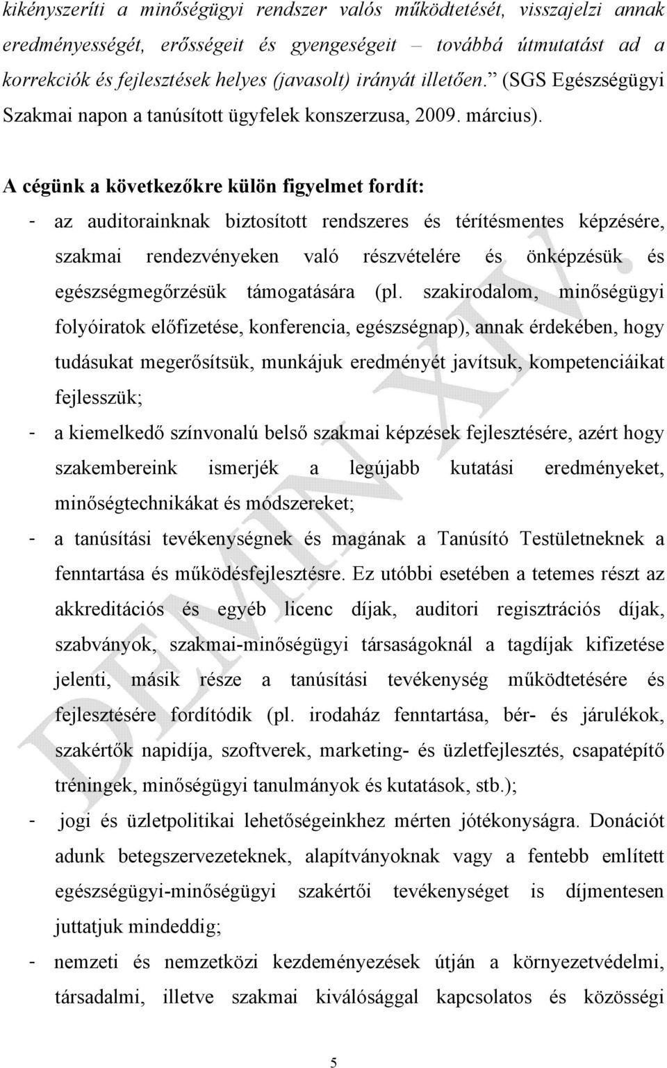 A cégünk a következőkre külön figyelmet fordít: - az auditorainknak biztosított rendszeres és térítésmentes képzésére, szakmai rendezvényeken való részvételére és önképzésük és egészségmegőrzésük