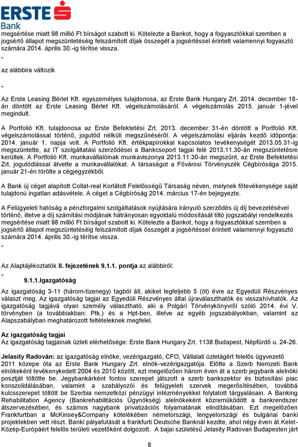 -ig térítse vissza. az alábbira változik Az Erste Leasing Bérlet Kft. egyszemélyes tulajdonosa, az Erste Bank Hungary Zrt. 2014. december 18- án döntött az Erste Leasing Bérlet Kft. végelszámolásáról.