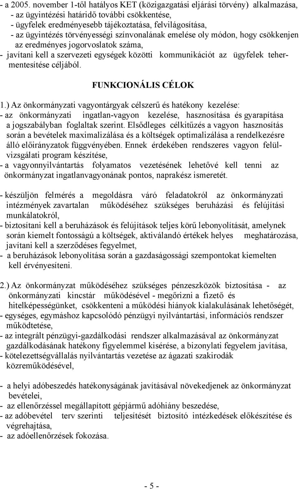 törvényességi színvonalának emelése oly módon, hogy csökkenjen az eredményes jogorvoslatok száma, - javítani kell a szervezeti egységek közötti kommunikációt az ügyfelek tehermentesítése céljából.