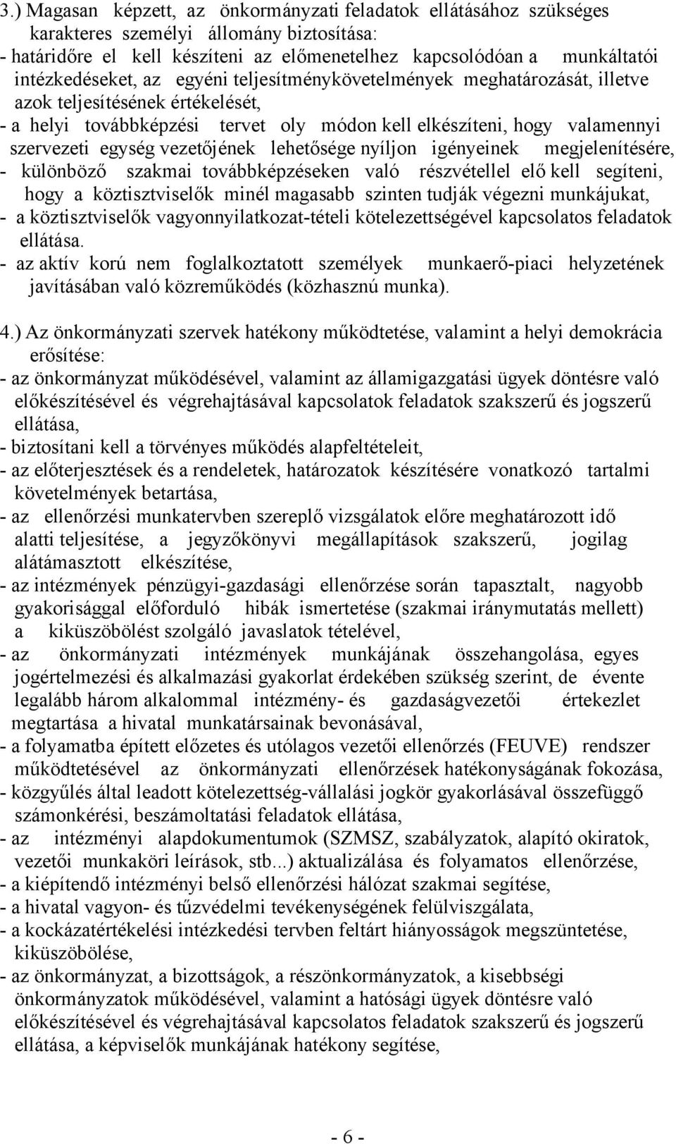 egység vezetőjének lehetősége nyíljon igényeinek megjelenítésére, - különböző szakmai továbbképzéseken való részvétellel elő kell segíteni, hogy a köztisztviselők minél magasabb szinten tudják