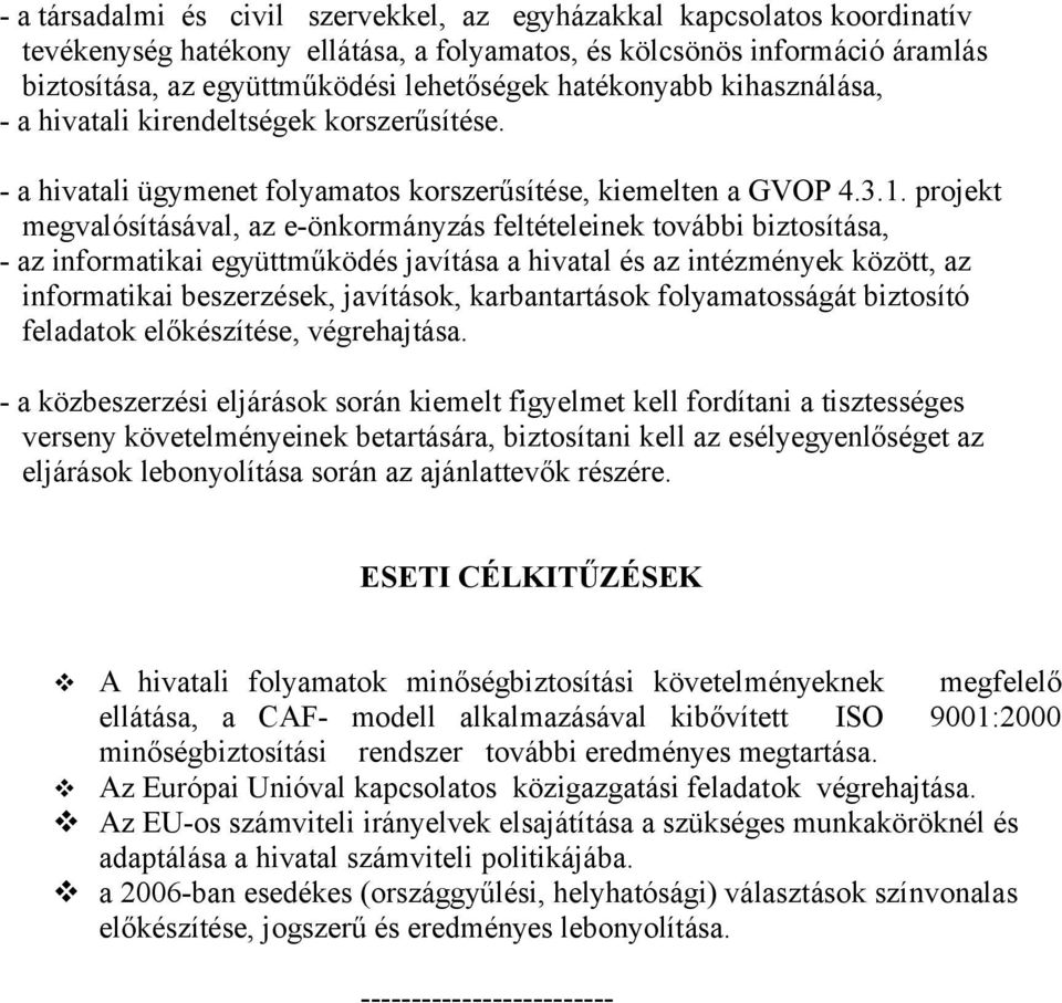 projekt megvalósításával, az e-önkormányzás feltételeinek további biztosítása, - az informatikai együttműködés javítása a hivatal és az intézmények között, az informatikai beszerzések, javítások,