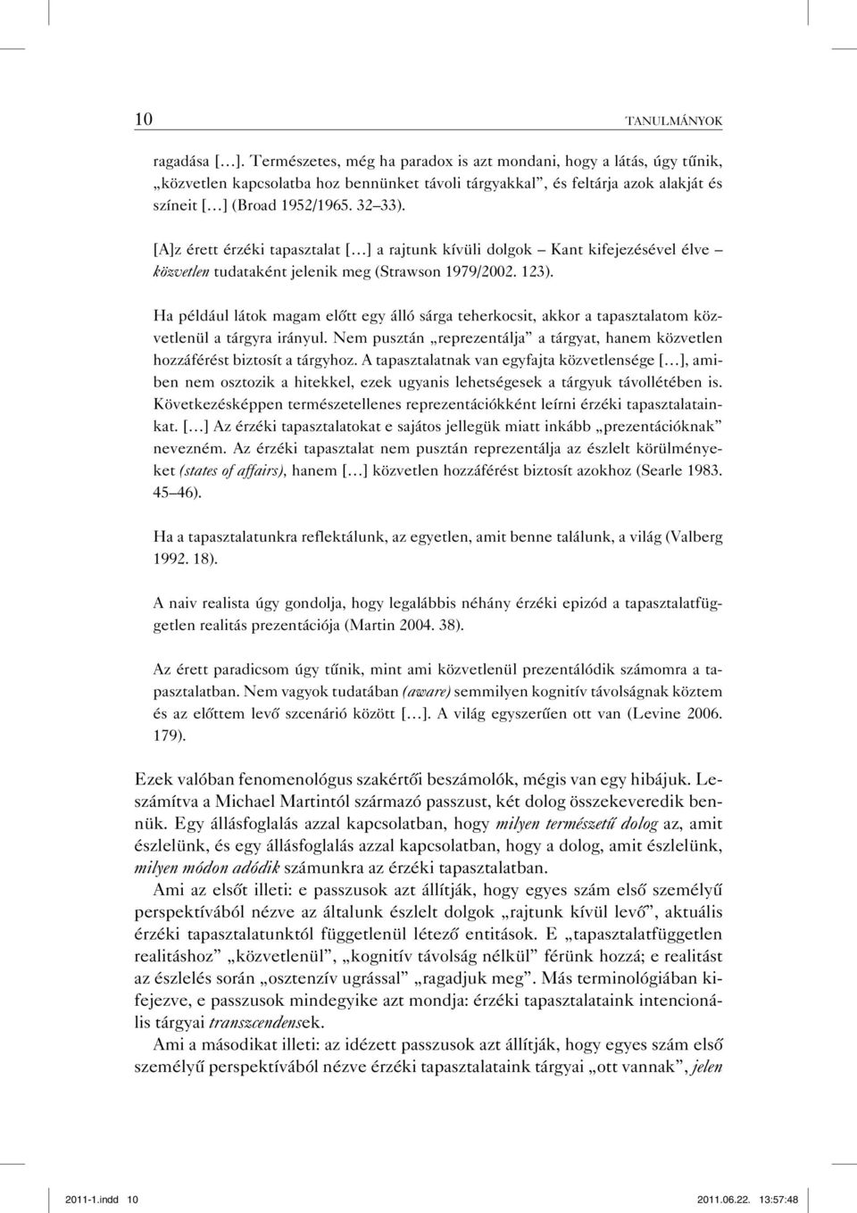 [A]z érett érzéki tapasztalat [ ] a rajtunk kívüli dolgok Kant kifejezésével élve közvetlen tudataként jelenik meg (Strawson 1979/2002. 123).