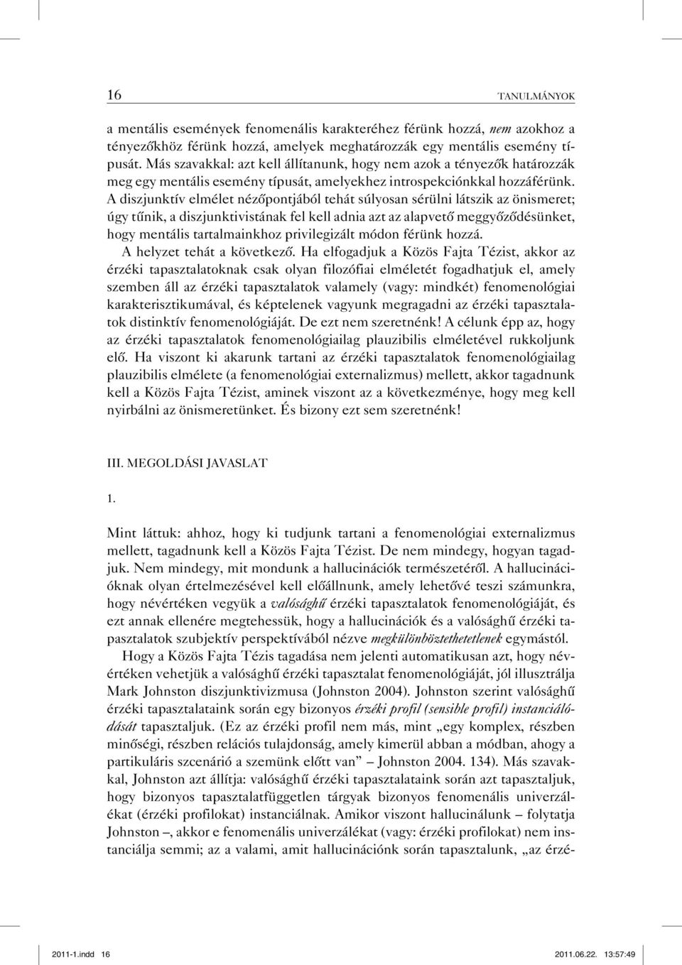 A diszjunktív elmélet nézőpontjából tehát súlyosan sérülni látszik az önismeret; úgy tűnik, a diszjunktivistának fel kell adnia azt az alapvető meggyőződésünket, hogy mentális tartalmainkhoz