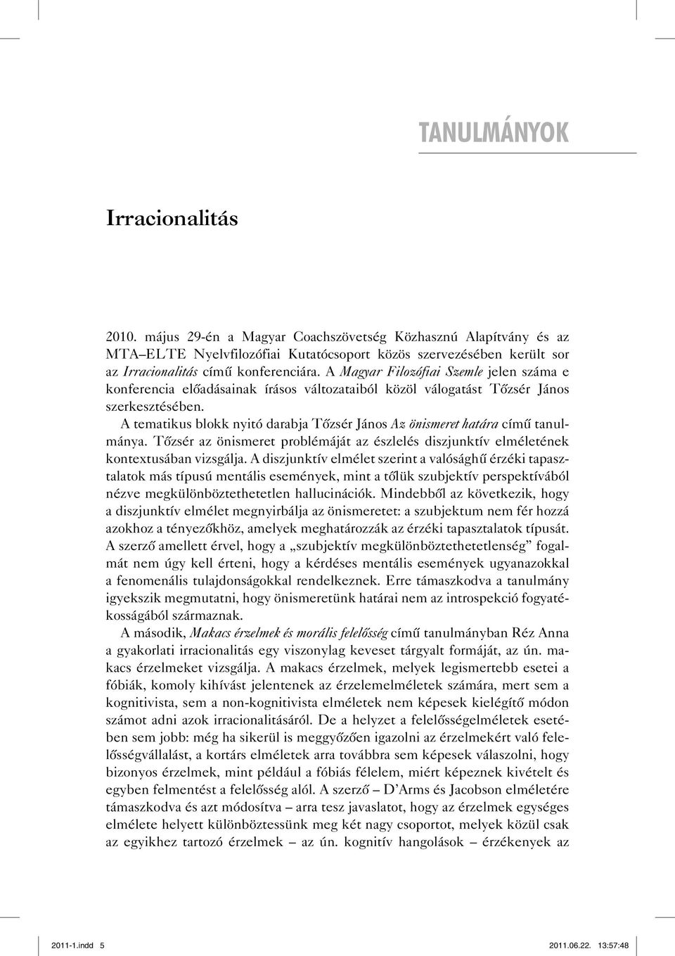 A Magyar Filozófiai Szemle jelen száma e konferencia előadásainak írásos változataiból közöl válogatást Tőzsér János szerkesztésében.