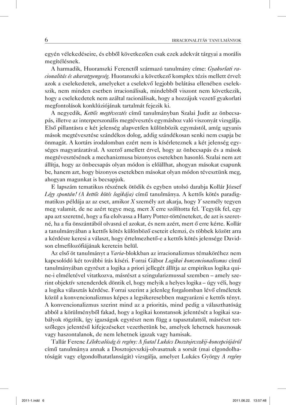 Huoranszki a következő komplex tézis mellett érvel: azok a cselekedetek, amelyeket a cselekvő legjobb belátása ellenében cselekszik, nem minden esetben irracionálisak, mindebből viszont nem