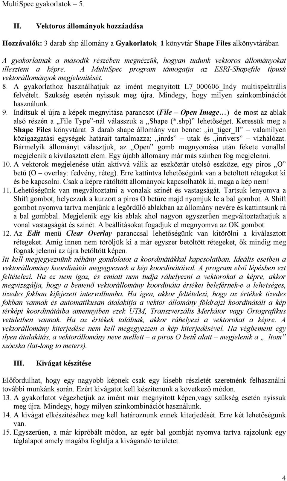 A gyakorlathoz használhatjuk az imént megnyitott L7_000606_Indy multispektrális felvételt. Szükség esetén nyissuk meg újra. Mindegy, hogy milyen színkombinációt használunk. 9.