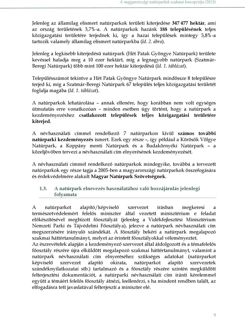 Jelenleg a legkisebb kiterjedésű natúrpark (Hét Patak Gyöngye Natúrpark) területe kevéssel haladja meg a 10 ezer hektárt, míg a legnagyobb natúrpark (Szatmár- Beregi Natúrpark) több mint 100 ezer