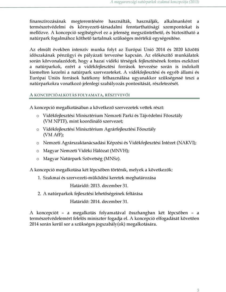 Az elmúlt években intenzív munka folyt az Európai Unió 2014 és 2020 közötti időszakának pénzügyi és pályázati tervezése kapcsán.