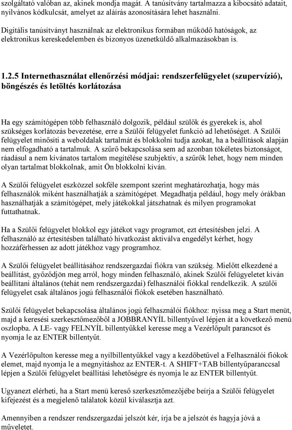 5 Internethasználat ellenőrzési módjai: rendszerfelügyelet (szupervízió), böngészés és letöltés korlátozása Ha egy számítógépen több felhasználó dolgozik, például szülők és gyerekek is, ahol