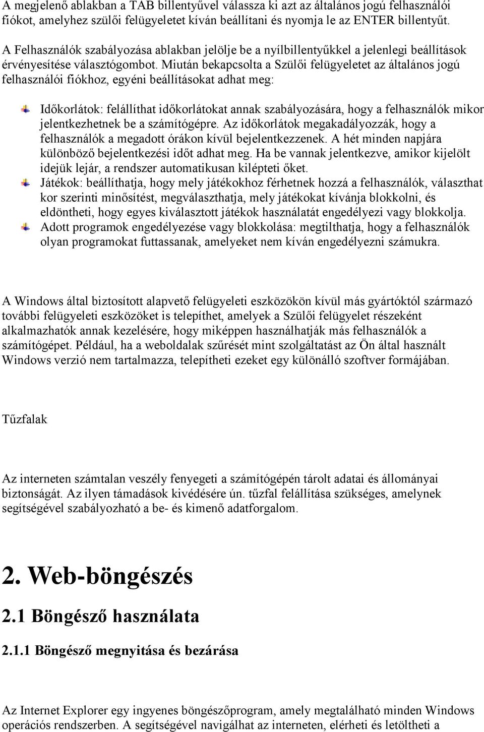 Miután bekapcsolta a Szülői felügyeletet az általános jogú felhasználói fiókhoz, egyéni beállításokat adhat meg: Időkorlátok: felállíthat időkorlátokat annak szabályozására, hogy a felhasználók mikor
