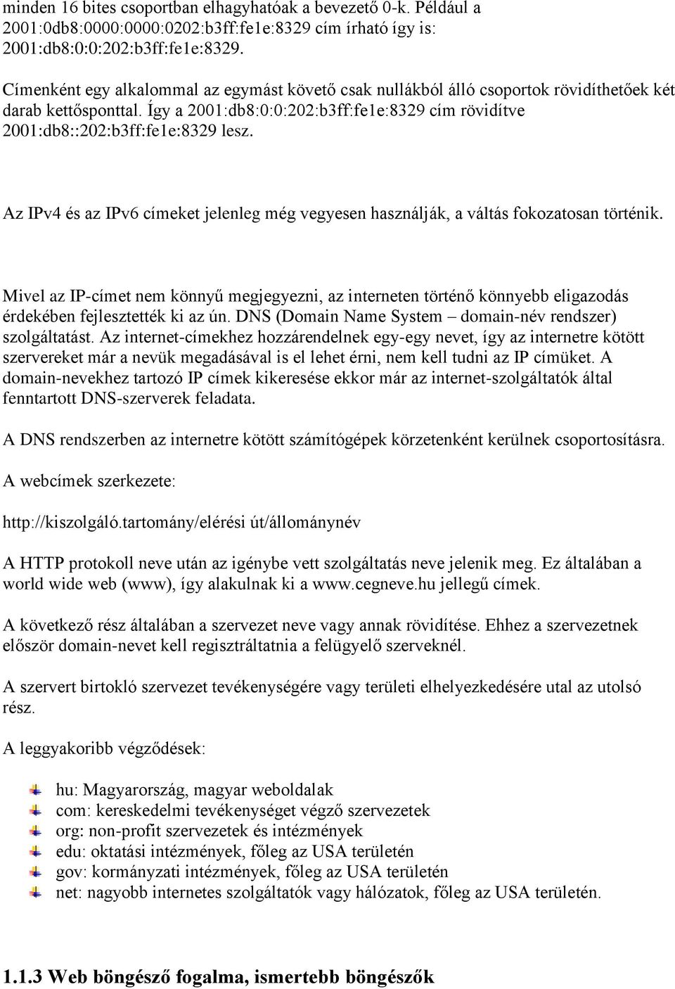 Az IPv4 és az IPv6 címeket jelenleg még vegyesen használják, a váltás fokozatosan történik.