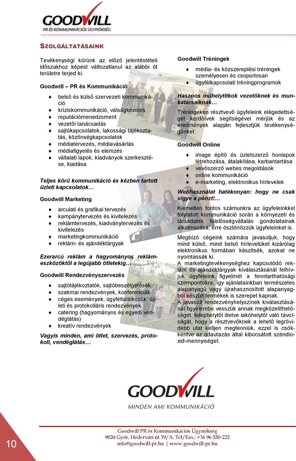 közönségkapcsolatok médiatervezés, médiavásárlás médiafigyelés és elemzés vállalati lapok, kiadványok szerkesztése, kiadása Teljes körű kommunikáció és kézben tartott üzleti kapcsolatok Goodwill