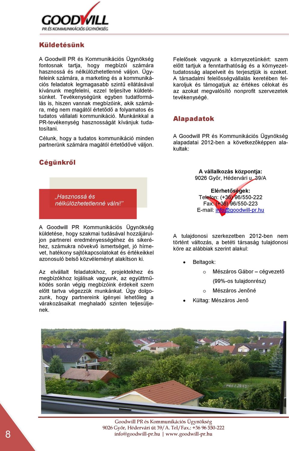 Tevékenységünk egyben tudatformálás is, hiszen vannak megbízóink, akik számára, még nem magától értetődő a folyamatos és tudatos vállalati kommunikáció.
