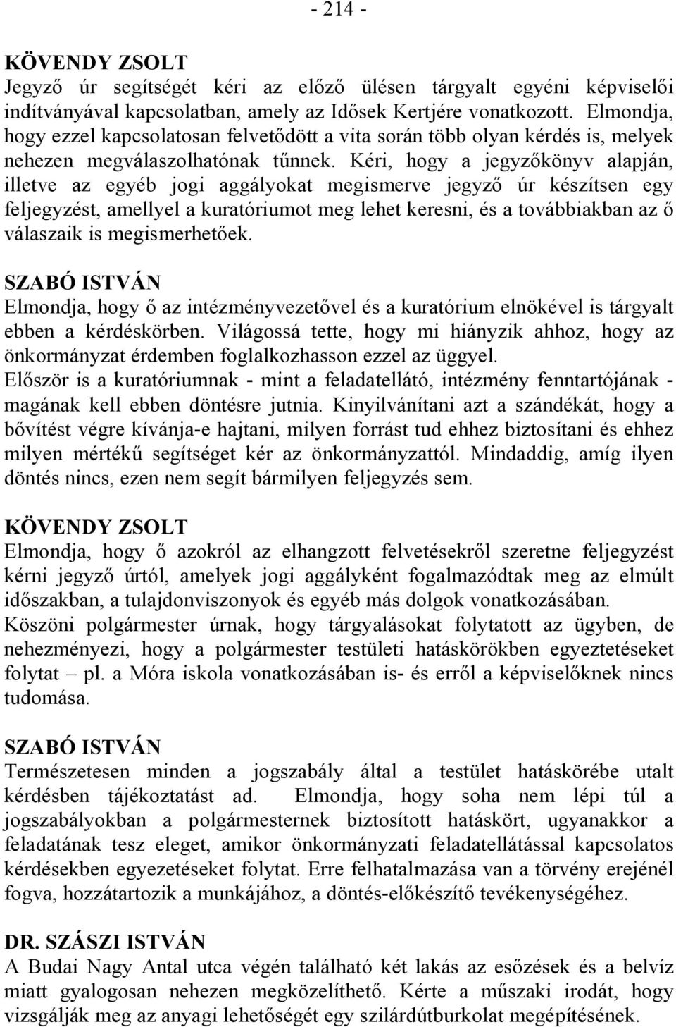 Kéri, hogy a jegyzőkönyv alapján, illetve az egyéb jogi aggályokat megismerve jegyző úr készítsen egy feljegyzést, amellyel a kuratóriumot meg lehet keresni, és a továbbiakban az ő válaszaik is