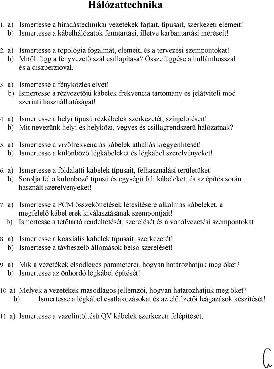 a) Ismertesse a fényközlés elvét! b) Ismertesse a rézvezetőjű kábelek frekvencia tartomány és jelátviteli mód szerinti használhatóságát! 4.