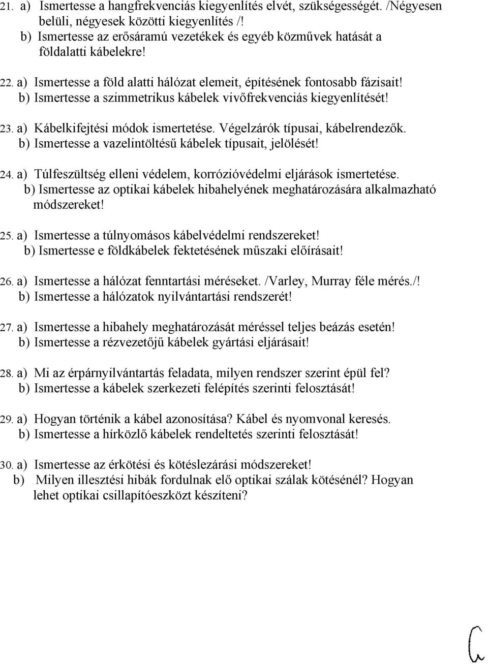 b) Ismertesse a szimmetrikus kábelek vivőfrekvenciás kiegyenlítését! 23. a) Kábelkifejtési módok ismertetése. Végelzárók típusai, kábelrendezők.