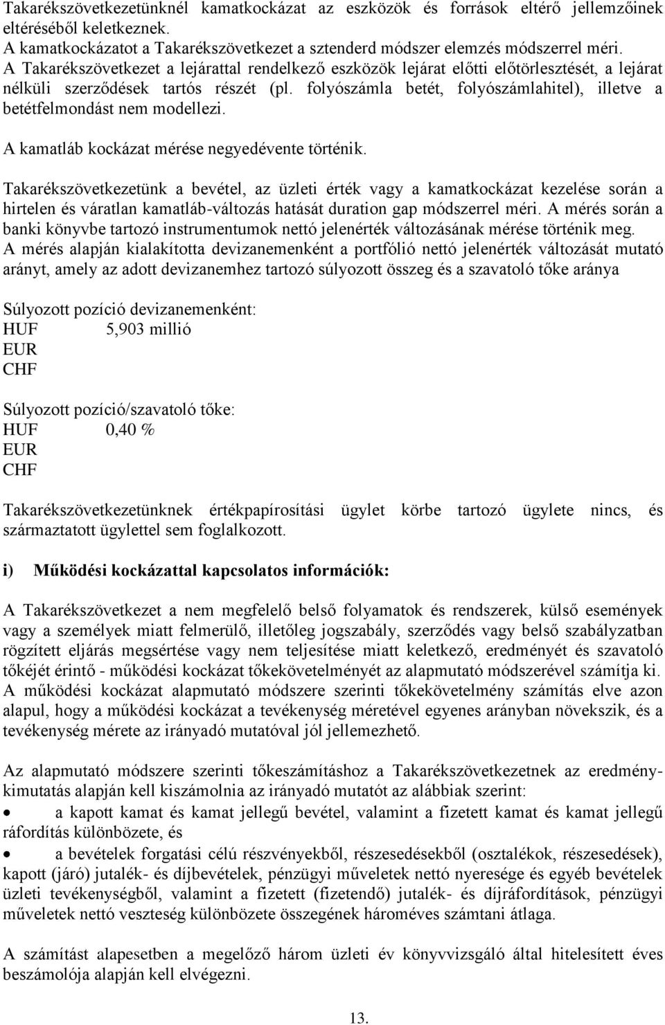 folyószámla betét, folyószámlahitel), illetve a betétfelmondást nem modellezi. A kamatláb kockázat mérése negyedévente történik.
