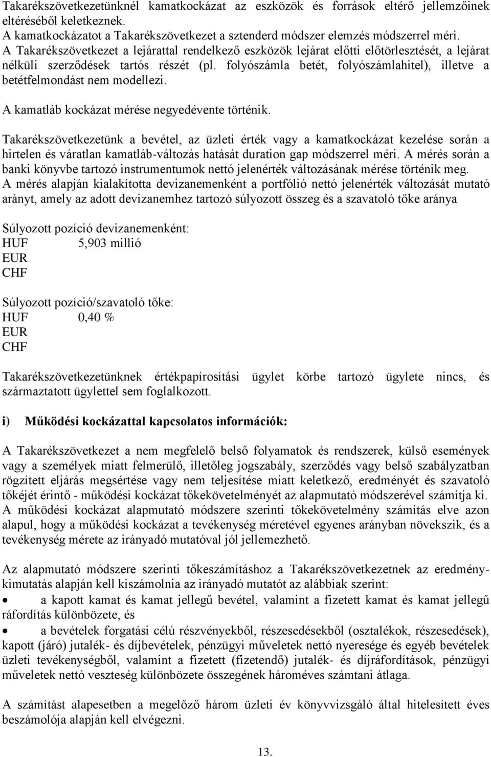 folyószámla betét, folyószámlahitel), illetve a betétfelmondást nem modellezi. A kamatláb kockázat mérése negyedévente történik.