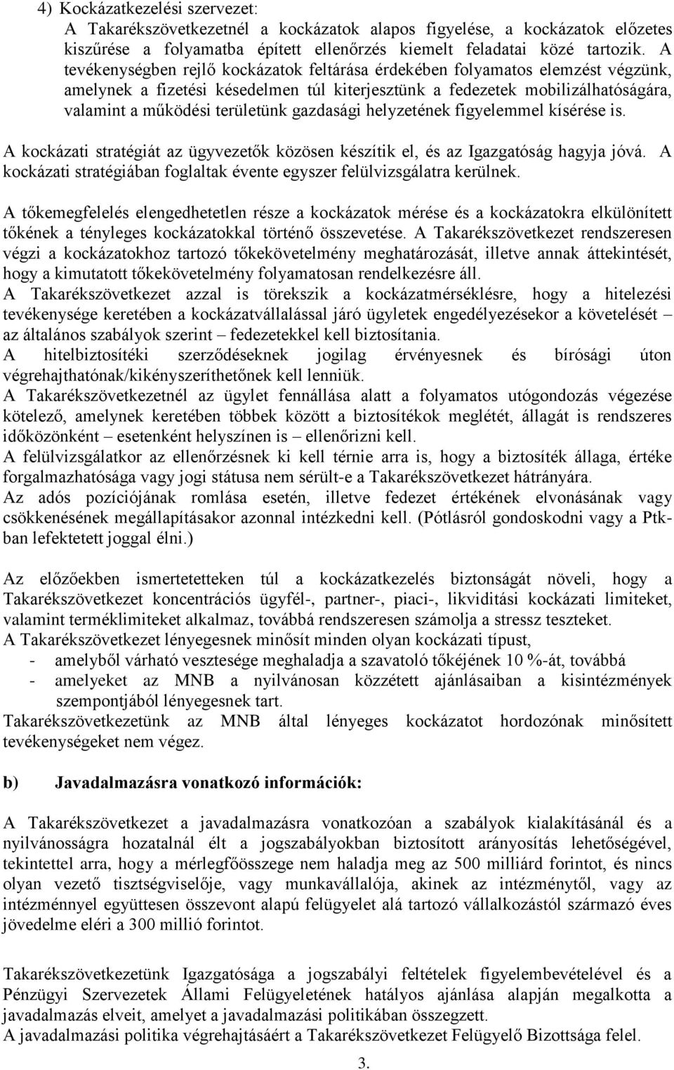 gazdasági helyzetének figyelemmel kísérése is. A kockázati stratégiát az ügyvezetők közösen készítik el, és az Igazgatóság hagyja jóvá.