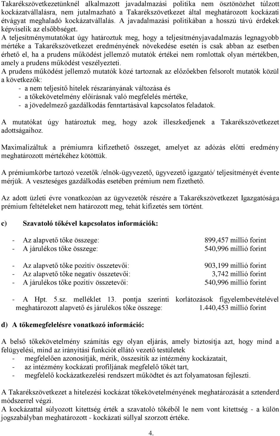 A teljesítménymutatókat úgy határoztuk meg, hogy a teljesítményjavadalmazás legnagyobb mértéke a Takarékszövetkezet eredményének növekedése esetén is csak abban az esetben érhető el, ha a prudens