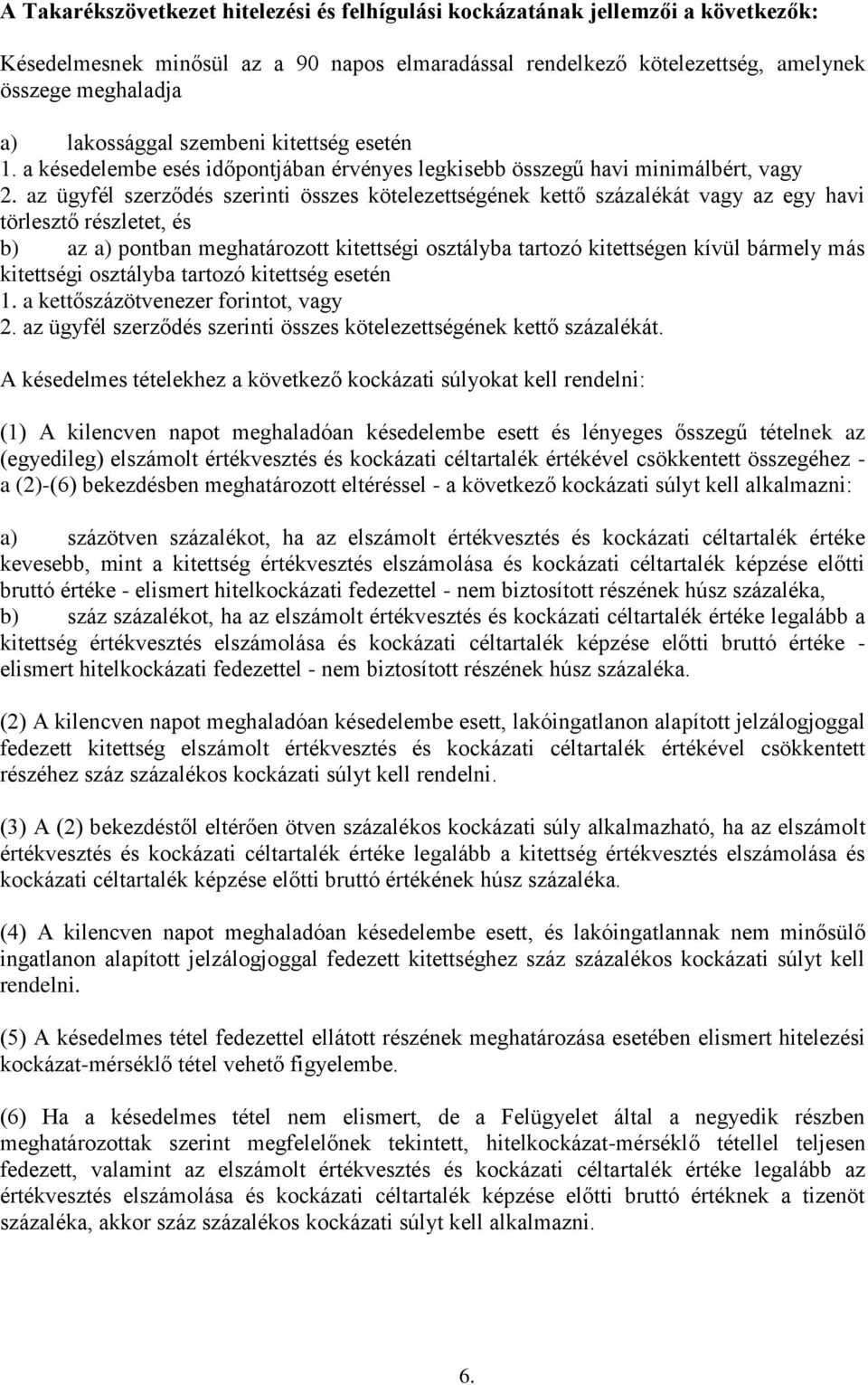 az ügyfél szerződés szerinti összes kötelezettségének kettő százalékát vagy az egy havi törlesztő részletet, és b) az a) pontban meghatározott kitettségi osztályba tartozó kitettségen kívül bármely