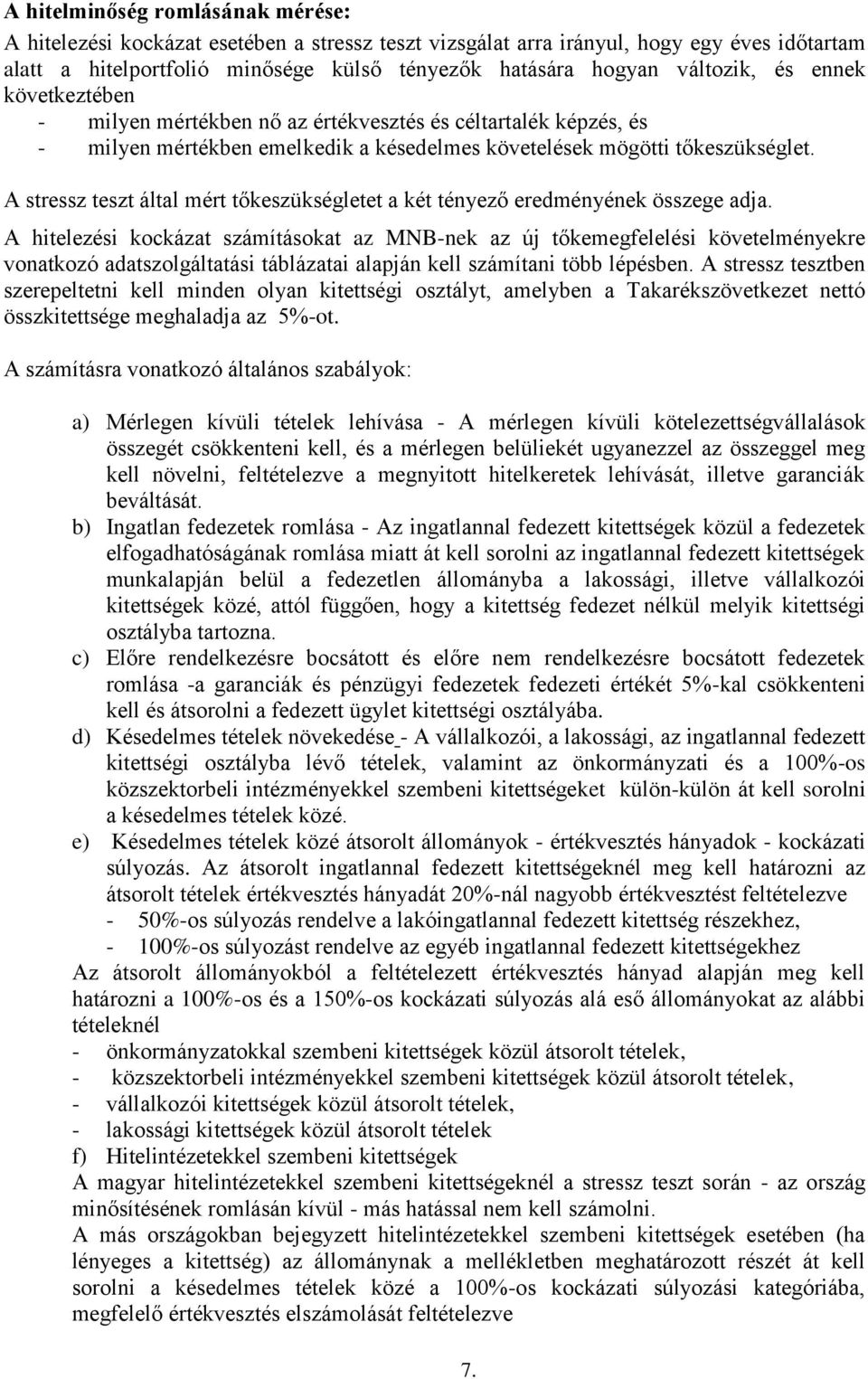 A stressz teszt által mért tőkeszükségletet a két tényező eredményének összege adja.