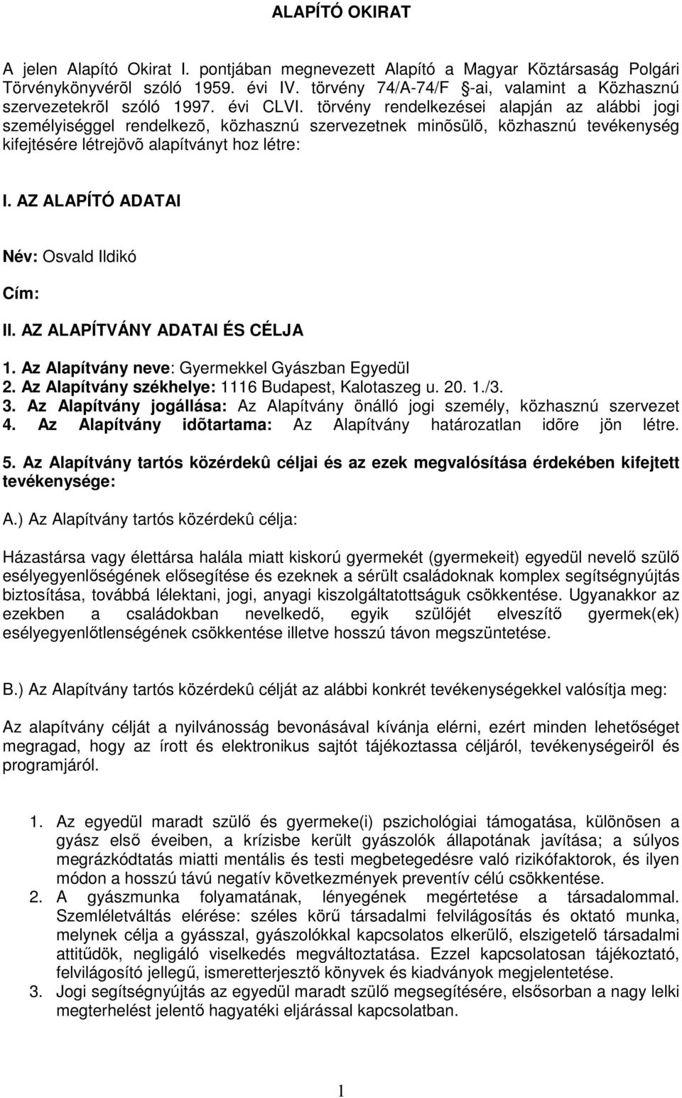 törvény rendelkezései alapján az alábbi jogi személyiséggel rendelkezõ, közhasznú szervezetnek minõsülõ, közhasznú tevékenység kifejtésére létrejövõ alapítványt hoz létre: I.