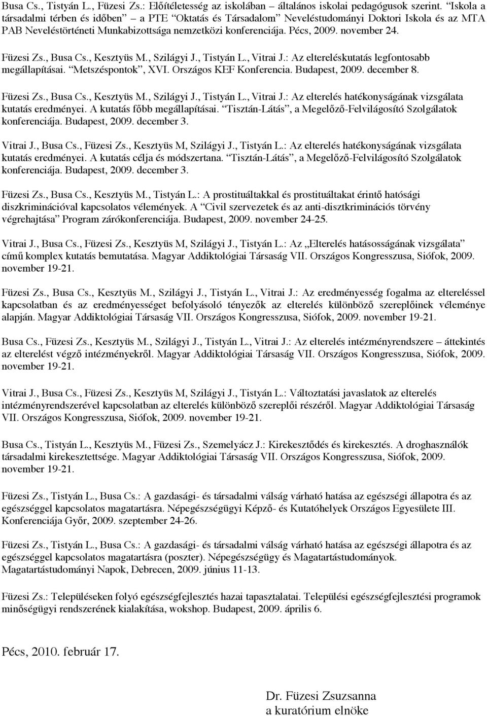 Füzesi Zs., Busa Cs., Kesztyüs M., Szilágyi J., Tistyán L., Vitrai J.: Az eltereléskutatás legfontosabb megállapításai. Metszéspontok, XVI. Országos KEF Konferencia. Budapest, 2009. december 8.
