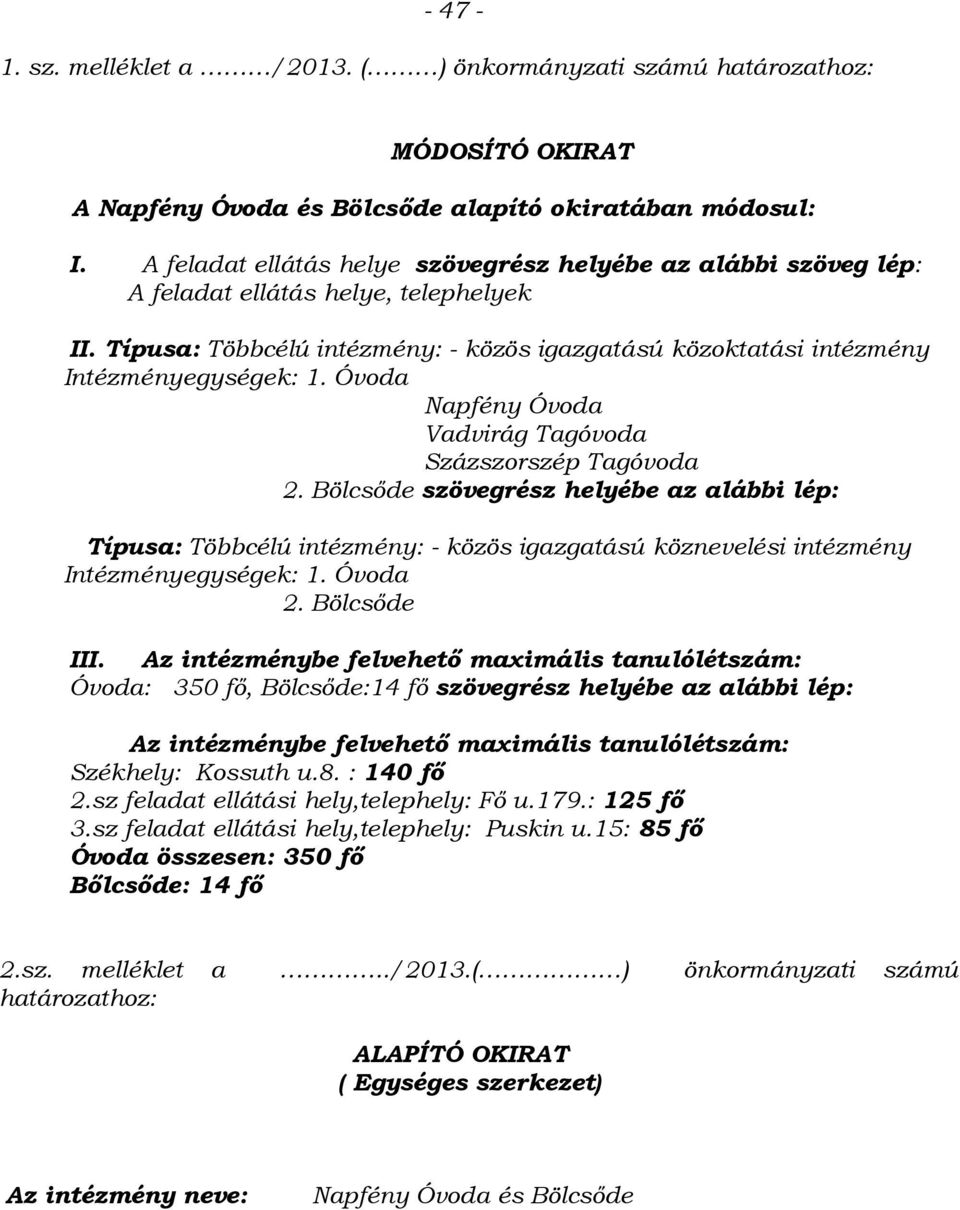 Óvoda Napfény Óvoda Vadvirág Tagóvoda Százszorszép Tagóvoda 2. Bölcsőde szövegrész helyébe az alábbi lép: Típusa: Többcélú intézmény: - közös igazgatású köznevelési intézmény Intézményegységek: 1.