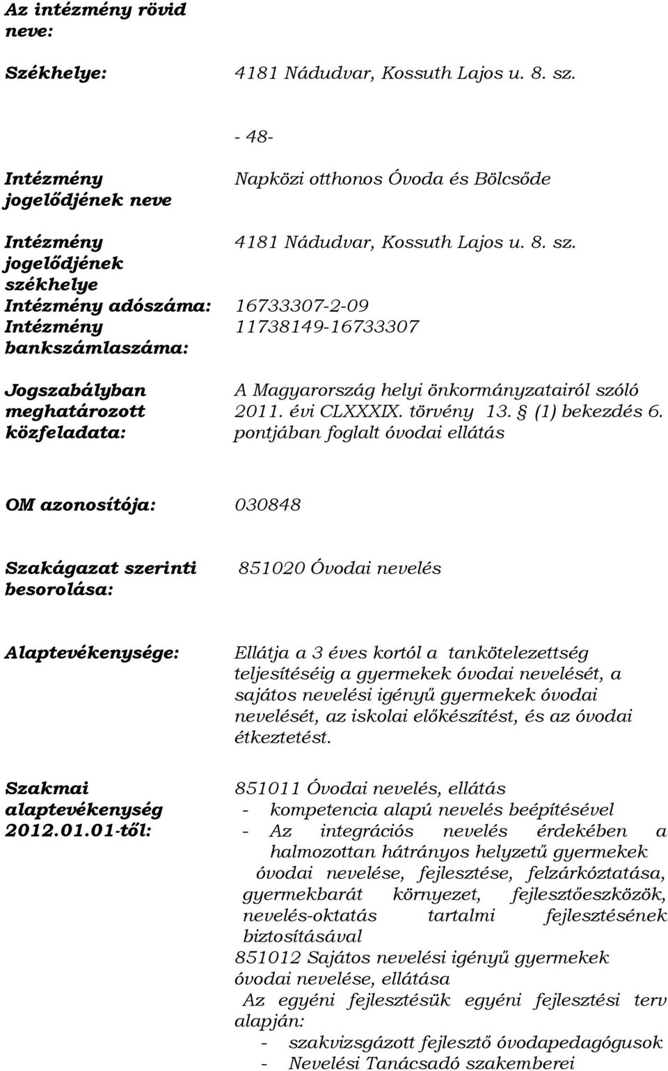 jogelődjének székhelye Intézmény adószáma: 16733307-2-09 Intézmény 11738149-16733307 bankszámlaszáma: Jogszabályban meghatározott közfeladata: A Magyarország helyi önkormányzatairól szóló 2011.