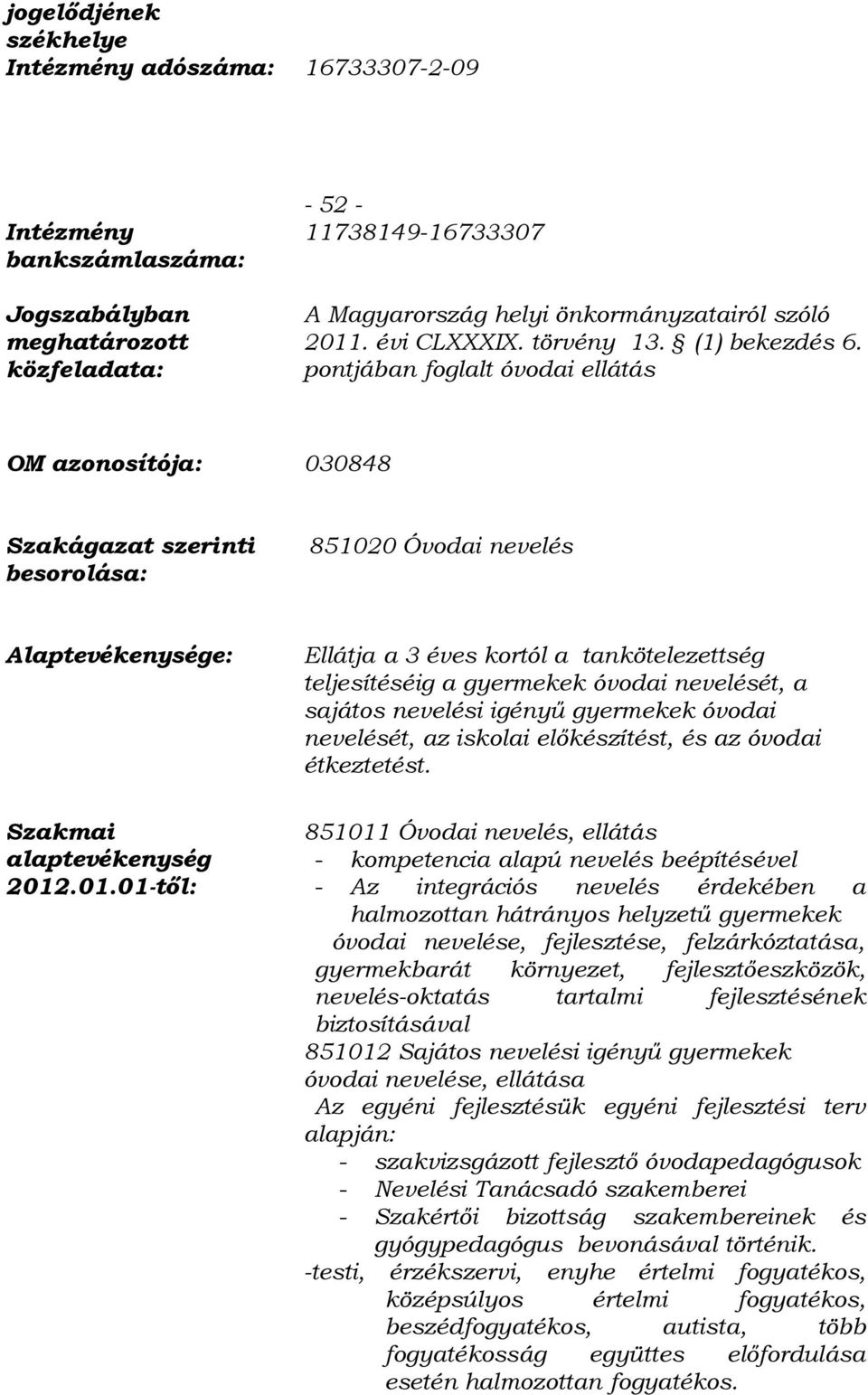 01.01-től: Ellátja a 3 éves kortól a tankötelezettség teljesítéséig a gyermekek óvodai nevelését, a sajátos nevelési igényű gyermekek óvodai nevelését, az iskolai előkészítést, és az óvodai