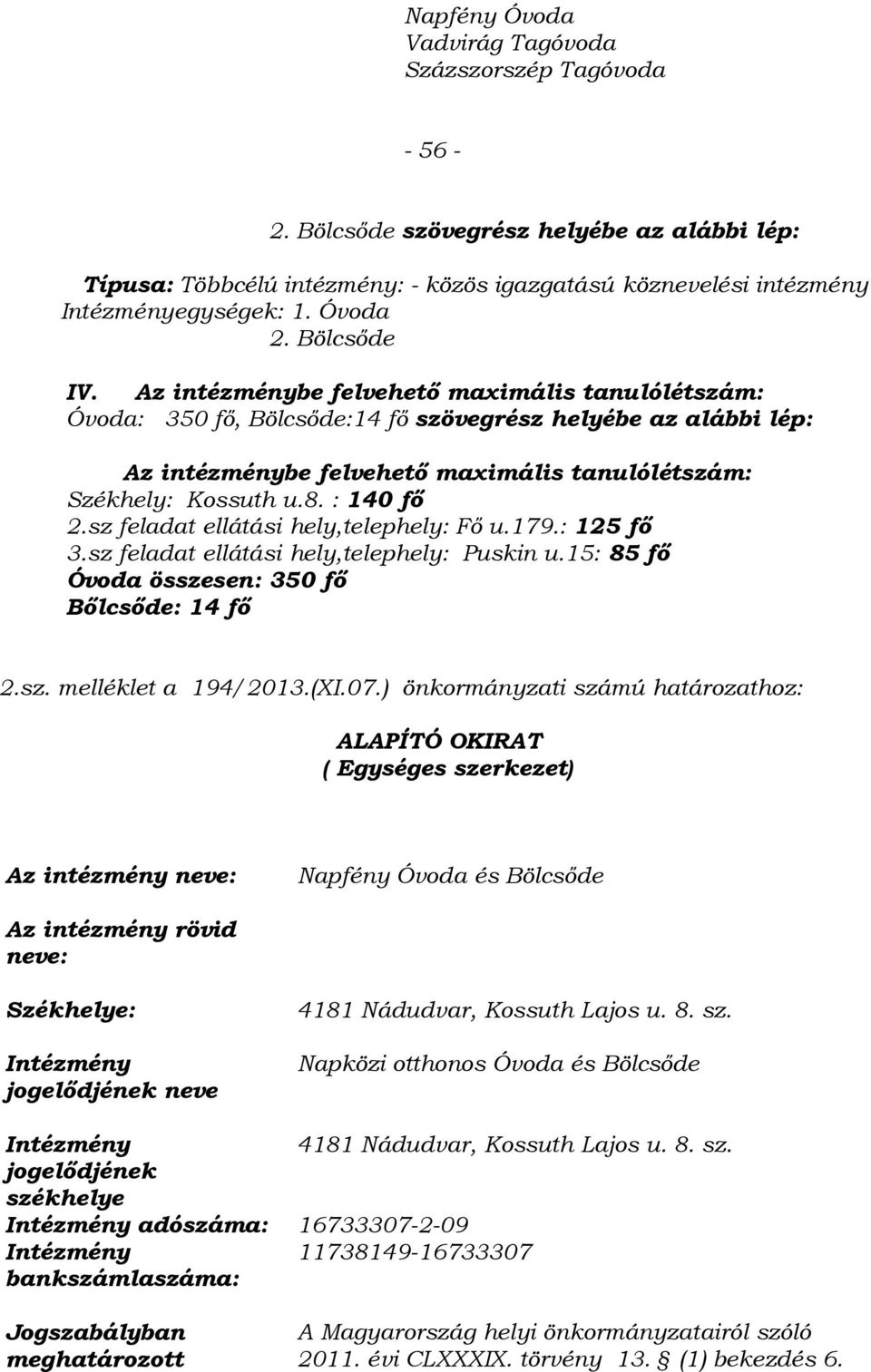 Az intézménybe felvehető maximális tanulólétszám: Óvoda: 350 fő, Bölcsőde:14 fő szövegrész helyébe az alábbi lép: Az intézménybe felvehető maximális tanulólétszám: Székhely: Kossuth u.8. : 140 fő 2.